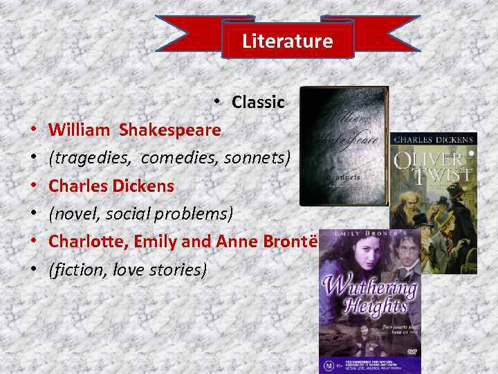 Literature • • Classic William Shakespeare (tragedies, comedies, sonnets) Charles Dickens (novel, social problems)