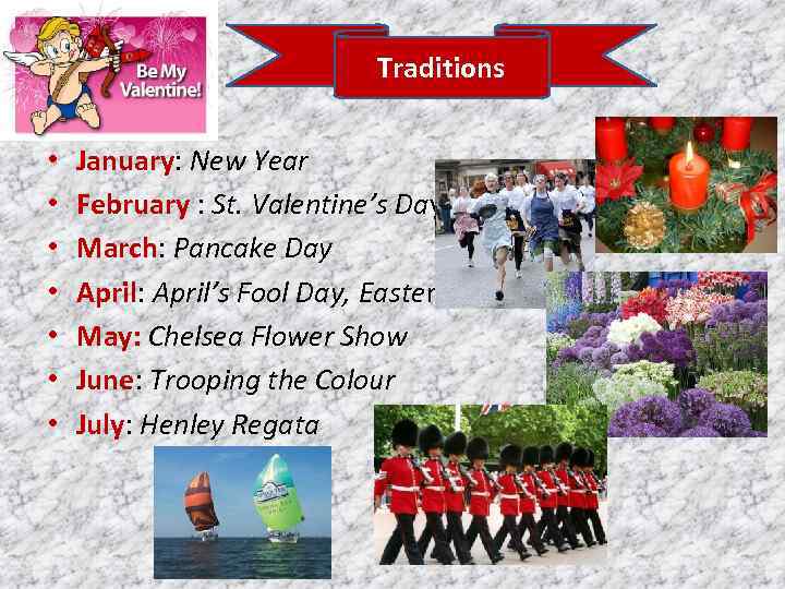 Traditions • • January: New Year February : St. Valentine’s Day March: Pancake Day