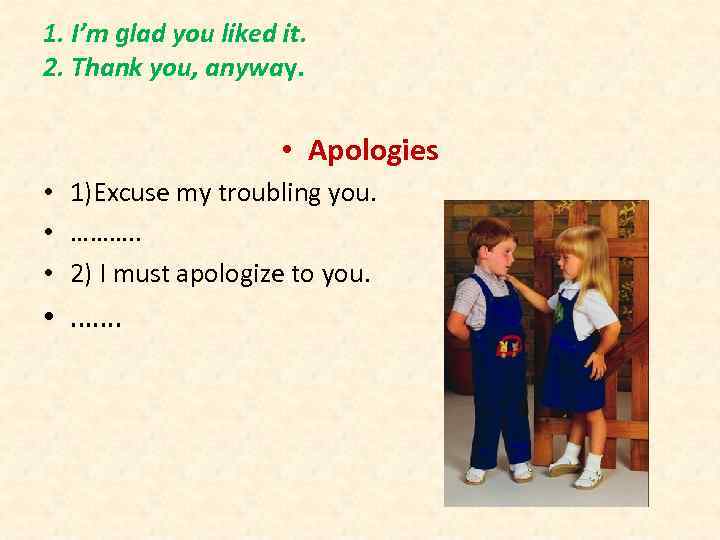 1. I’m glad you liked it. 2. Thank you, anyway. • Apologies • 1)Excuse