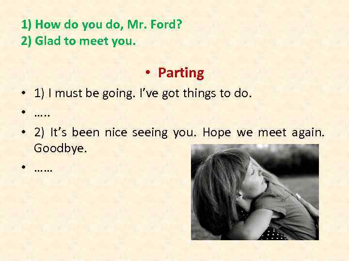 1) How do you do, Mr. Ford? 2) Glad to meet you. • Parting