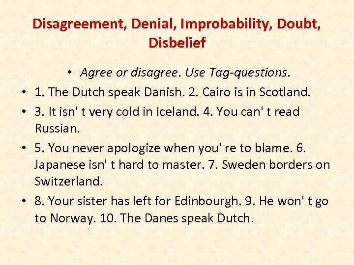 Disagreement, Denial, Improbability, Doubt, Disbelief • • • Agree or disagree. Use Tag-questions. 1.
