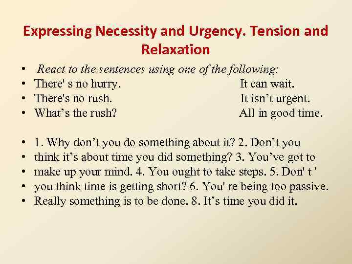 Expressing Necessity and Urgency. Tension and Relaxation • • React to the sentences using