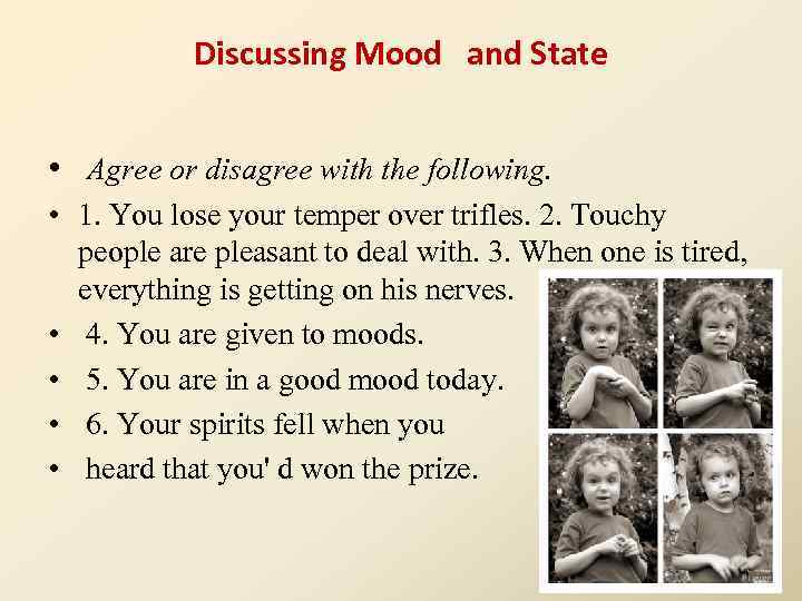 Discussing Mood and State • Agree or disagree with the following. • 1. You