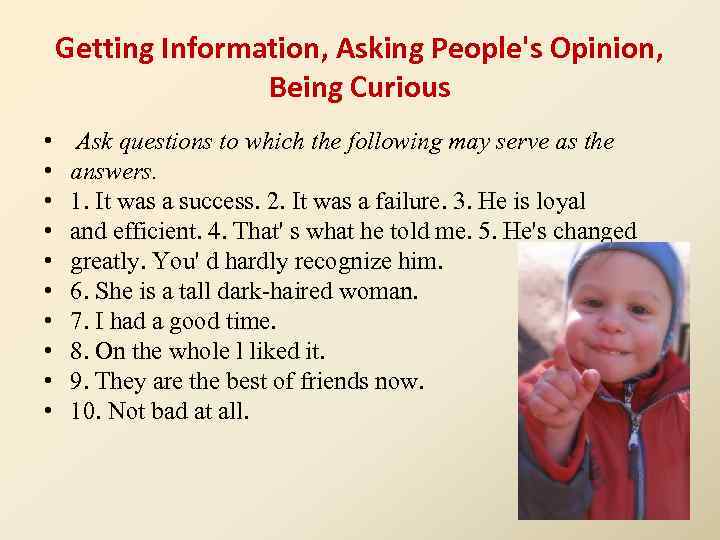 Getting Information, Asking People's Opinion, Being Curious • • • Ask questions to which