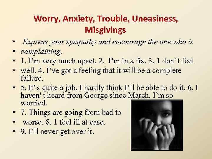 Worry, Anxiety, Trouble, Uneasiness, Misgivings • • Express уоur sympathy and encourage the one