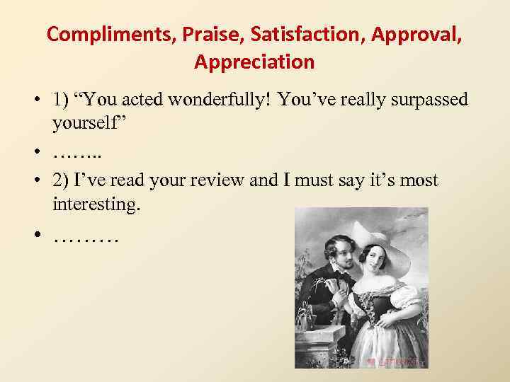 Compliments, Praise, Satisfaction, Approval, Appreciation • 1) “You acted wonderfully! You’ve really surpassed yourself”