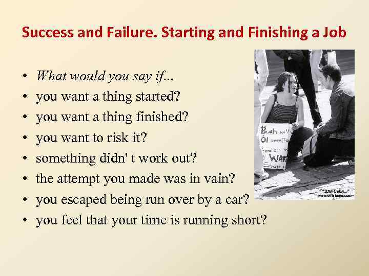 Success and Failure. Starting and Finishing a Job • • What would you say