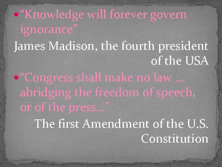  “Knowledge will forever govern ignorance” James Madison, the fourth president of the USA