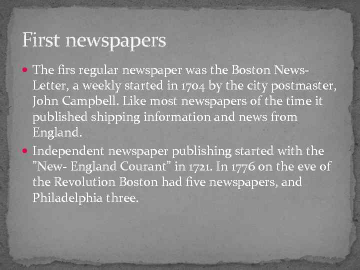 First newspapers The firs regular newspaper was the Boston News- Letter, a weekly started