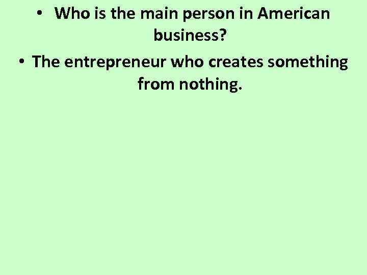  • Who is the main person in American business? • The entrepreneur who