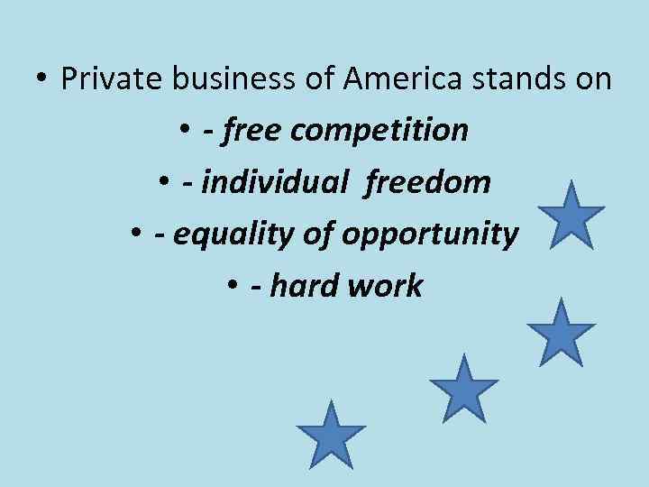  • Private business of America stands on • - free competition • -