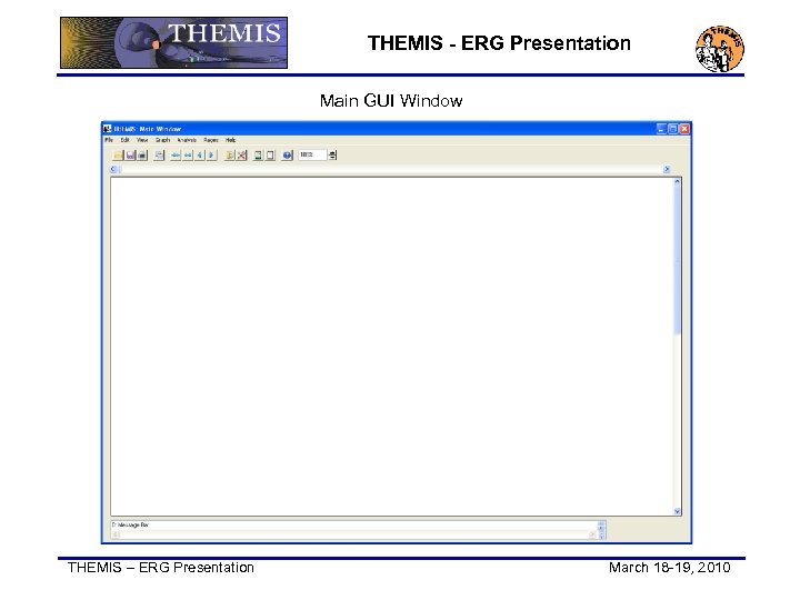 THEMIS - ERG Presentation Main GUI Window THEMIS – ERG Presentation March 18 -19,