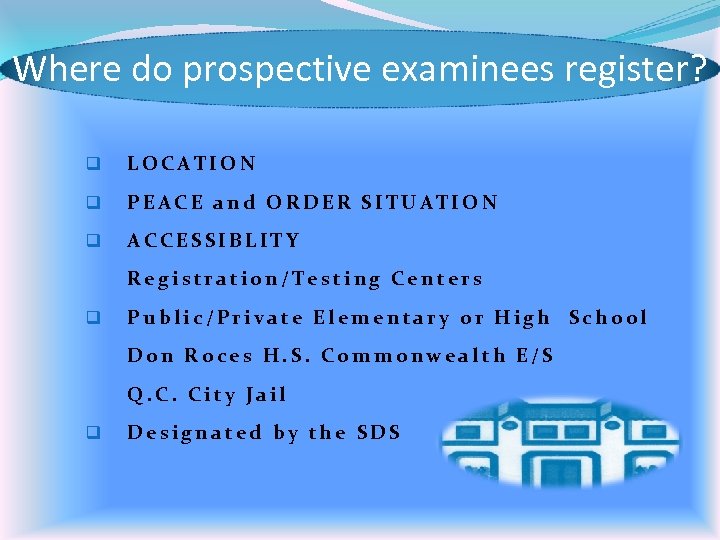 Where do prospective examinees register? q LOCATION q PEACE and ORDER SITUATION q ACCESSIBLITY