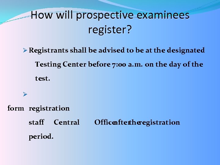 How will prospective examinees register? Ø Registrants shall be advised to be at the