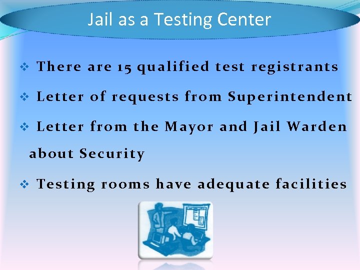 Jail as a Testing Center v There are 15 qualified test registrants v Letter