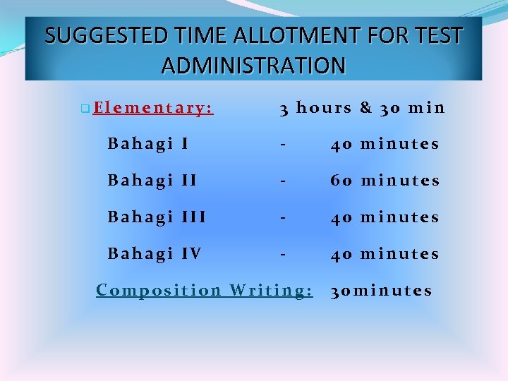 SUGGESTED TIME ALLOTMENT FOR TEST ADMINISTRATION q. Elementary: 3 hours & 30 min Bahagi