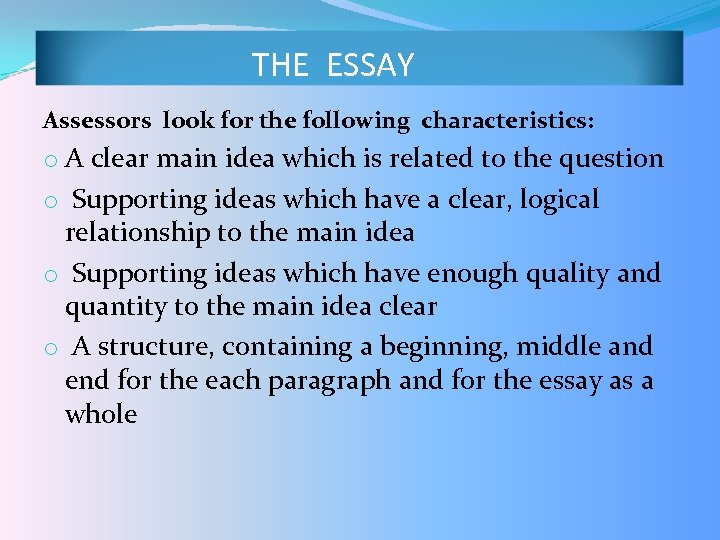 THE ESSAY Assessors look for the following characteristics: o A clear main idea which