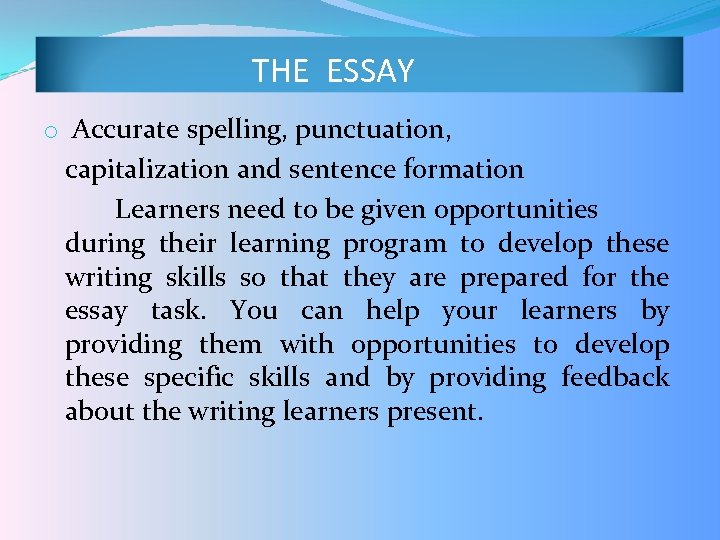 THE ESSAY o Accurate spelling, punctuation, capitalization and sentence formation Learners need to be