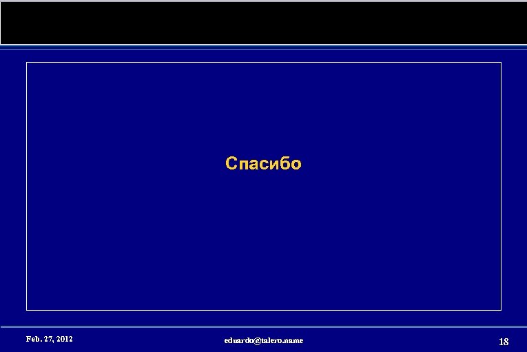 Спасибо Feb. 27, 2012 eduardo@talero. name 18 