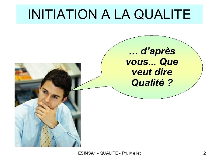 INITIATION A LA QUALITE … d’après vous. . . Que veut dire Qualité ?