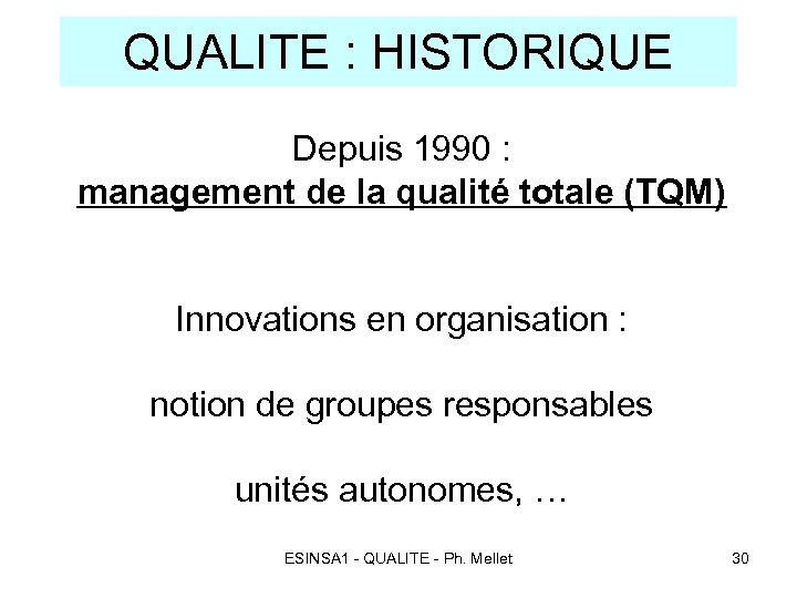 QUALITE : HISTORIQUE Depuis 1990 : management de la qualité totale (TQM) Innovations en