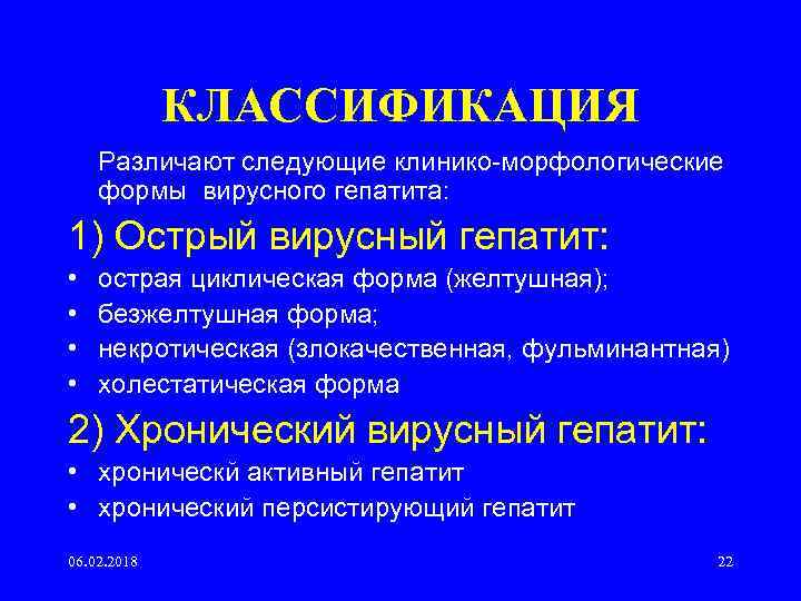 КЛАССИФИКАЦИЯ Различают следующие клинико морфологические формы вирусного гепатита: 1) Острый вирусный гепатит: • •