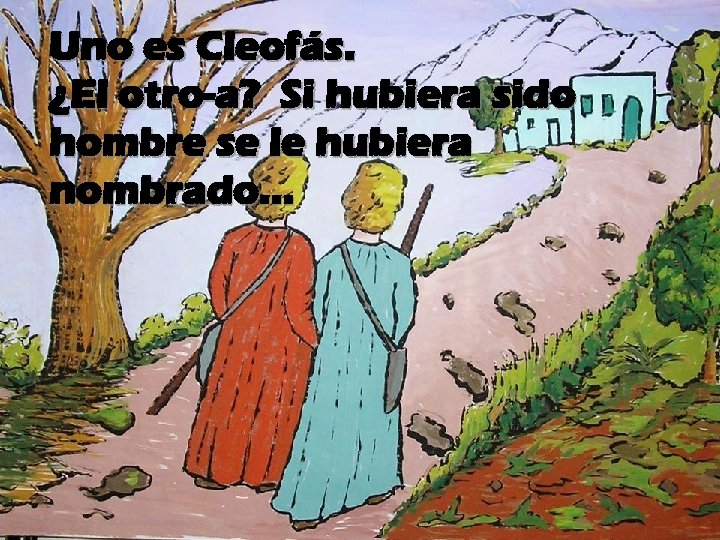 Uno es Cleofás. ¿El otro-a? Si hubiera sido hombre se le hubiera nombrado… 