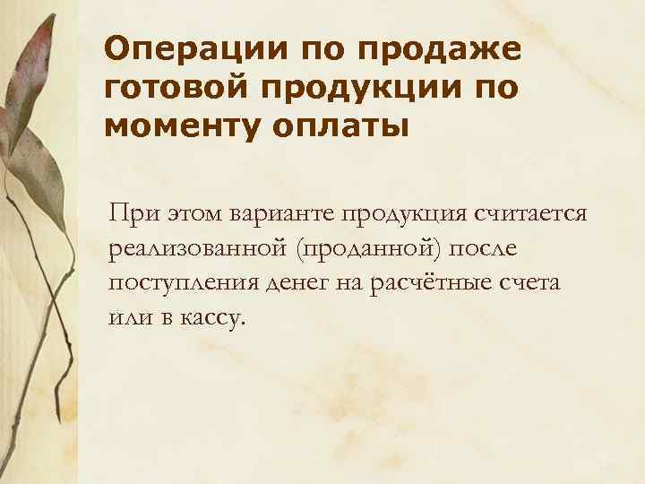 Операции по продаже готовой продукции по моменту оплаты При этом варианте продукция считается реализованной