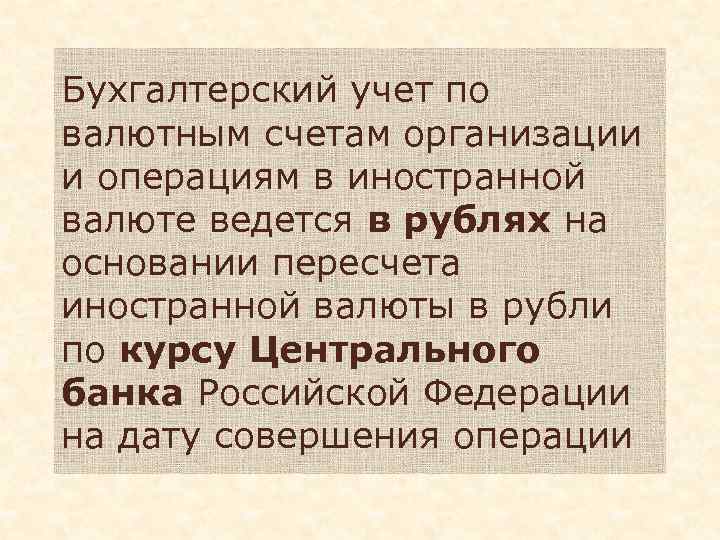 Бухгалтерский учет по валютным счетам организации и операциям в иностранной валюте ведется в рублях