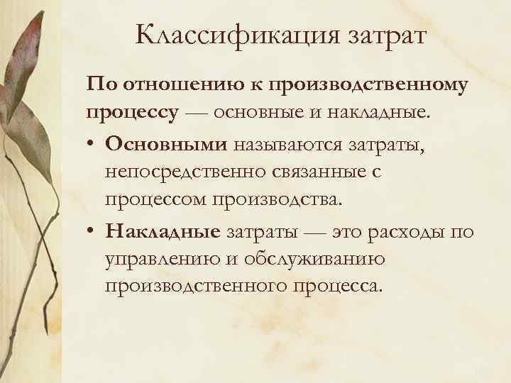 Классификация затрат По отношению к производственному процессу — основные и накладные. • Основными называются