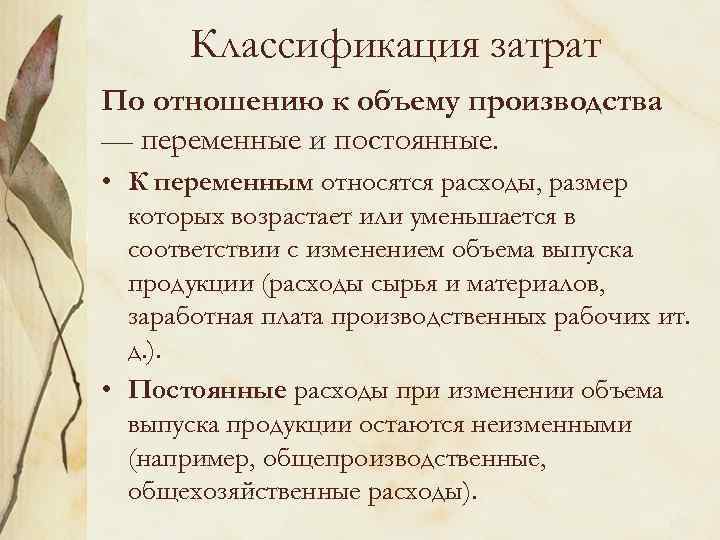 Классификация затрат По отношению к объему производства — переменные и постоянные. • К переменным