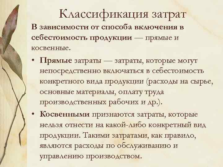 Классификация затрат В зависимости от способа включения в себестоимость продукции — прямые и косвенные.