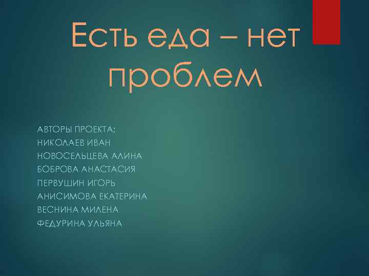 Есть еда – нет проблем АВТОРЫ ПРОЕКТА: НИКОЛАЕВ ИВАН НОВОСЕЛЬЦЕВА АЛИНА БОБРОВА АНАСТАСИЯ ПЕРВУШИН