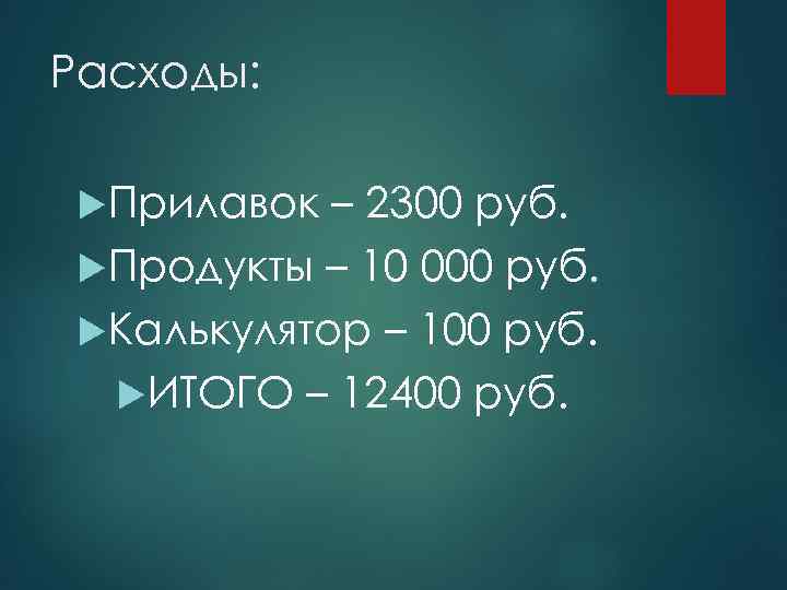 Расходы: Прилавок – 2300 руб. Продукты – 10 000 руб. Калькулятор – 100 руб.