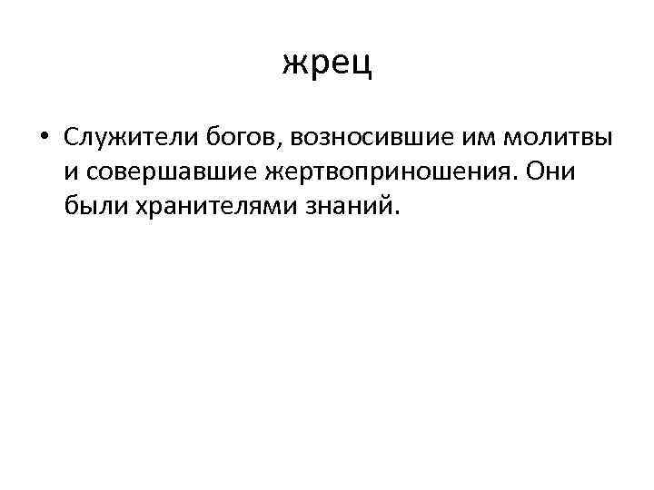 жрец • Служители богов, возносившие им молитвы и совершавшие жертвоприношения. Они были хранителями знаний.