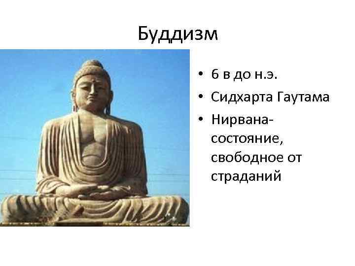 Буддизм • 6 в до н. э. • Сидхарта Гаутама • Нирвана- состояние, свободное