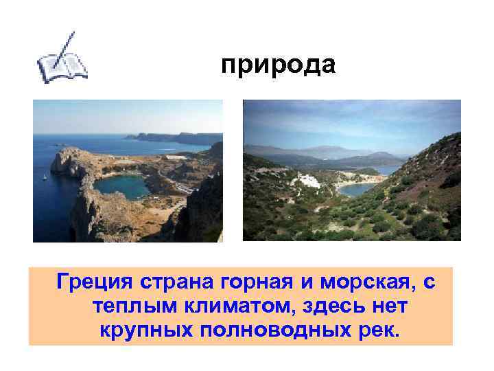 природа Греция страна горная и морская, с теплым климатом, здесь нет крупных полноводных рек.