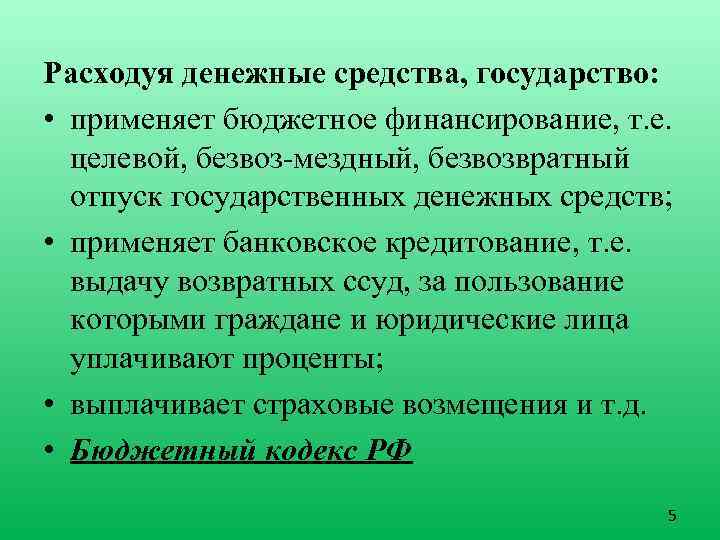 Расходуя денежные средства, государство: • применяет бюджетное финансирование, т. е. целевой, безвоз мездный, безвозвратный