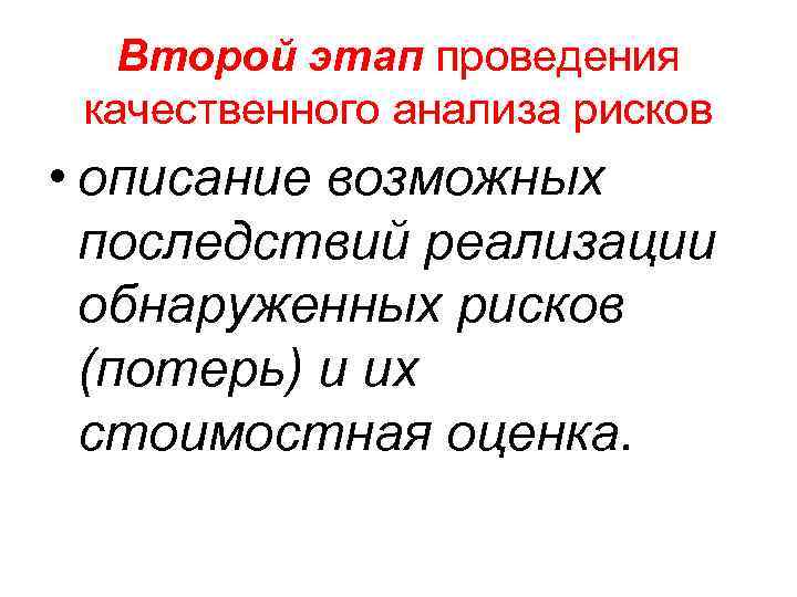Второй этап проведения качественного анализа рисков • описание возможных последствий реализации обнаруженных рисков (потерь)