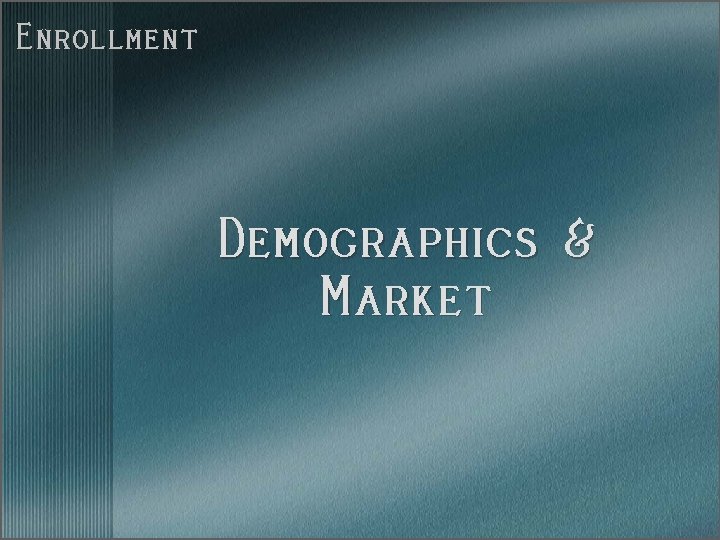 Enrollment Demographics & Market 