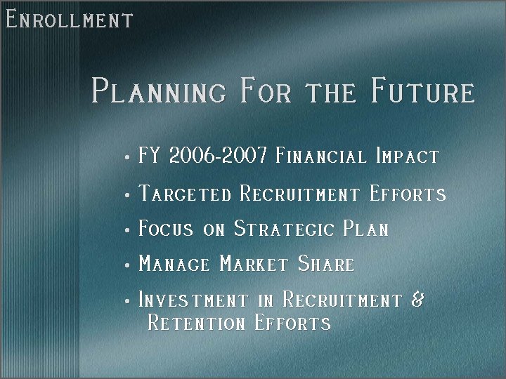 Enrollment Planning For the Future • FY 2006 -2007 Financial Impact • Targeted Recruitment