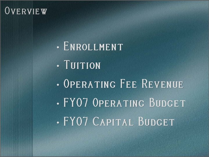 Overview • Enrollment • Tuition • Operating Fee Revenue • FY 07 Operating Budget