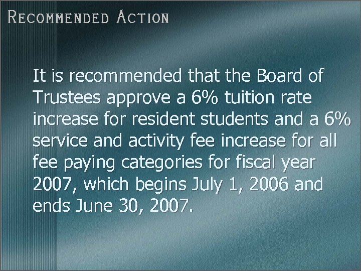 Recommended Action It is recommended that the Board of Trustees approve a 6% tuition