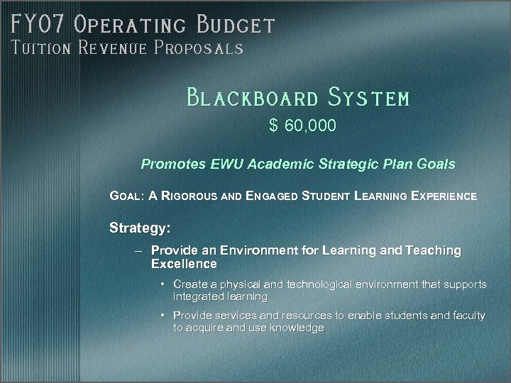 FY 07 Operating Budget Tuition Revenue Proposals Blackboard System $ 60, 000 Promotes EWU