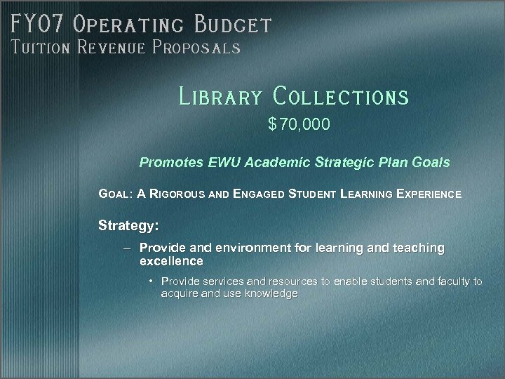 FY 07 Operating Budget Tuition Revenue Proposals Library Collections $ 70, 000 Promotes EWU