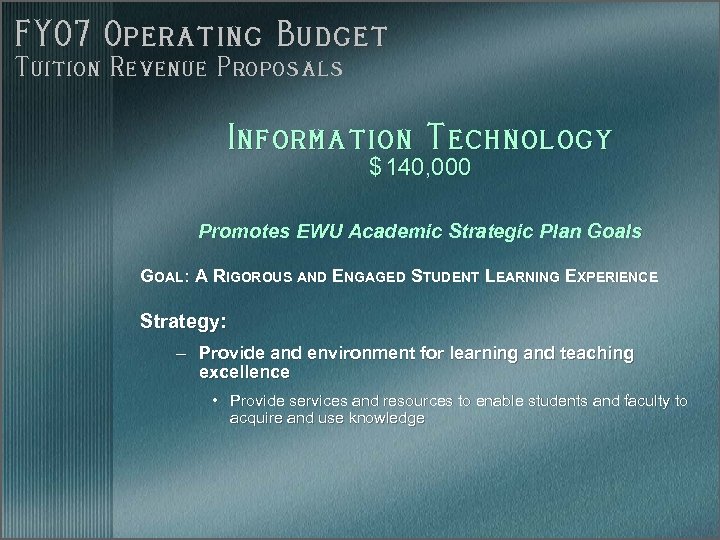 FY 07 Operating Budget Tuition Revenue Proposals Information Technology $ 140, 000 Promotes EWU