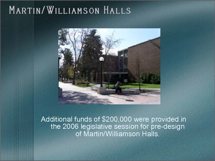 Martin/Williamson Halls Additional funds of $200, 000 were provided in the 2006 legislative session