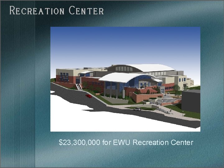 Recreation Center $23, 300, 000 for EWU Recreation Center 