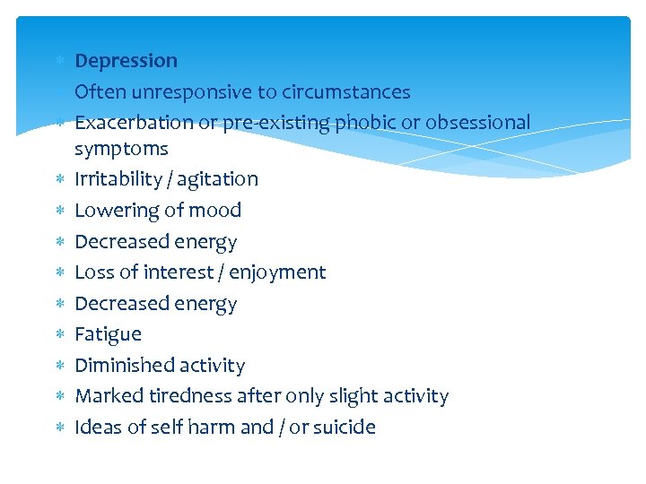  Depression Often unresponsive to circumstances Exacerbation or pre-existing phobic or obsessional symptoms Irritability