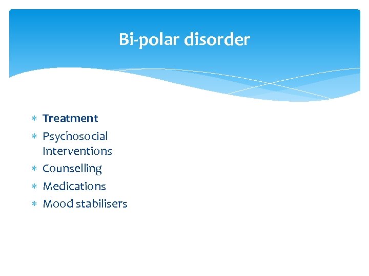 Bi-polar disorder Treatment Psychosocial Interventions Counselling Medications Mood stabilisers 